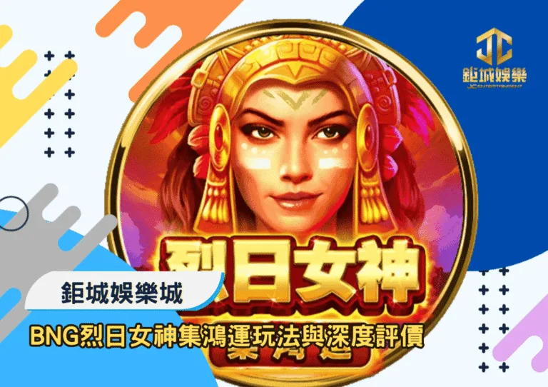 BNG烈日女神集鴻運玩法與深度評價｜鉅城娛樂城